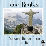 Love Routes: Sensual Bossa Nova in Rio (2015) ExtraBall Records